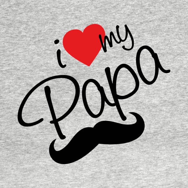 I Love my Papa - happy fathers day by Vibrant Vista